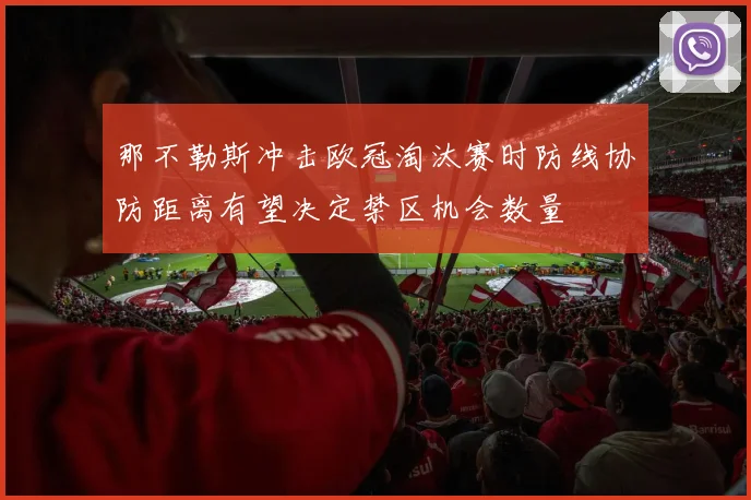 那不勒斯冲击欧冠淘汰赛时防线协防距离有望决定禁区机会数量