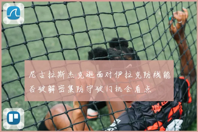尼古拉斯杰克逊面对伊拉克防线能否破解密集防守破门机会看点