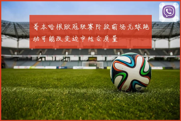 哥本哈根欧冠联赛阶段前场无球跑动可能改变边中结合质量