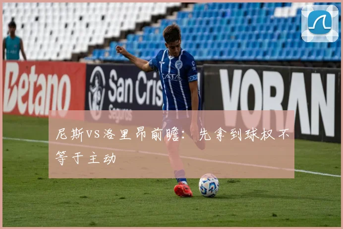 尼斯vs洛里昂前瞻：先拿到球权不等于主动